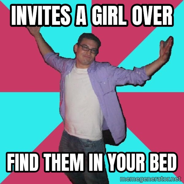 Douchebag Roommate meme: invites a girl over / find them in your bed