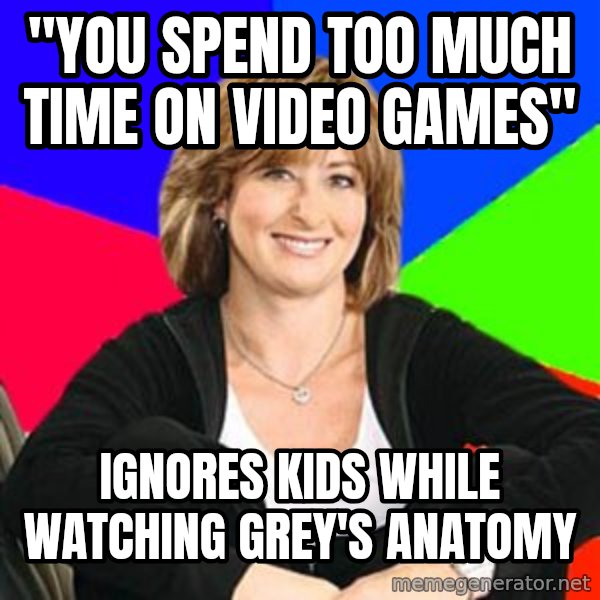 Sheltering Suburban Mom meme: "You spend too much time on video games" / Ignores kids while watching Grey's anatomy
