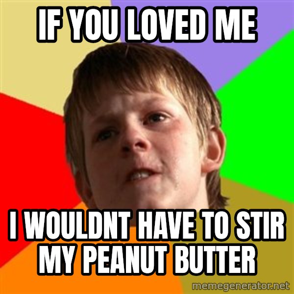 Angry School Boy meme: If you Loved me / I wouldnt have to stir my peanut butter