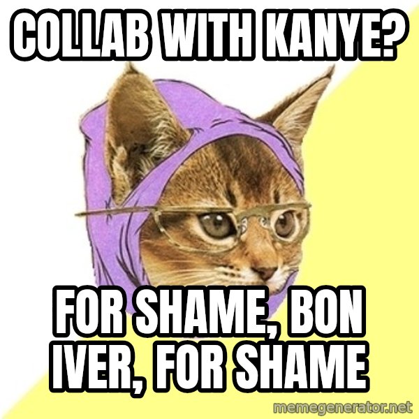 Hipster Kitty meme: Collab with Kanye? / For shame, bon iver, For shame