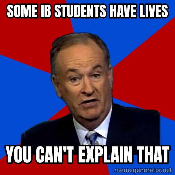Bill O'Reilly Proves God meme: SOME ib STUDENTS HAVE LIVES / YOU CAN'T EXPLAIN THAT