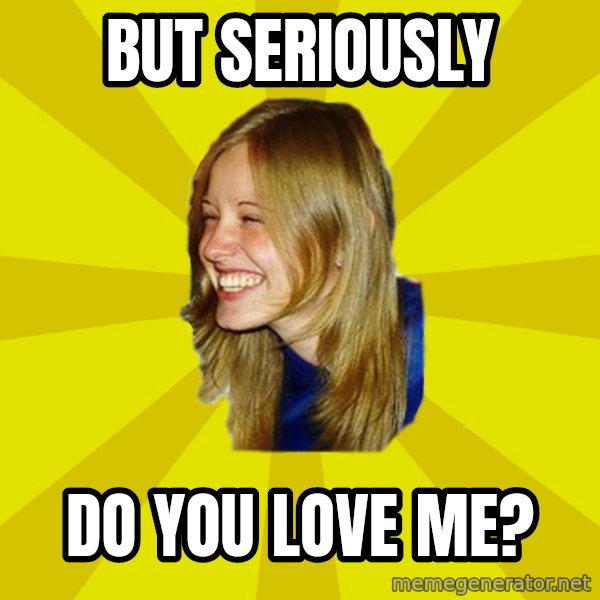 Trologirl meme: but seriously / do you love me?
