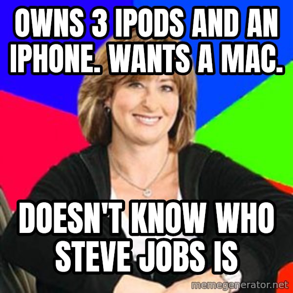 Sheltering Suburban Mom meme: owns 3 ipods and an iphone. Wants a mac. / doesn't know who steve jobs is