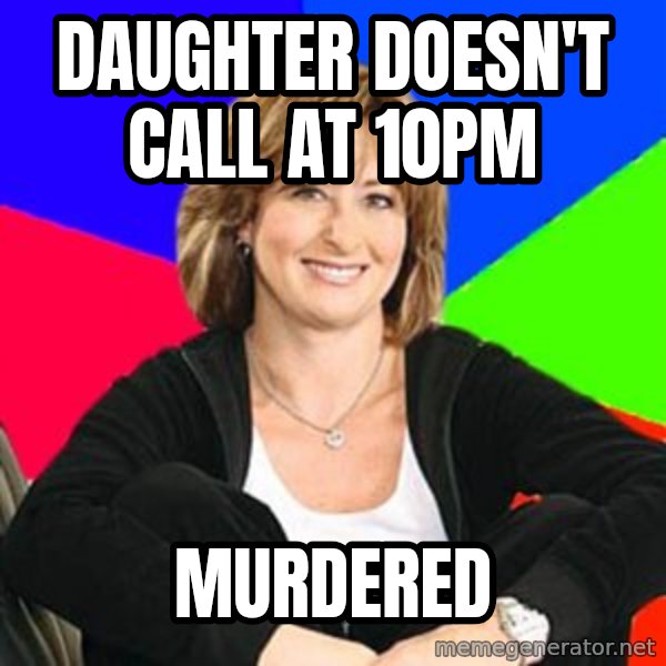 Sheltering Suburban Mom meme: daughter doesn't call at 10pm / murdered