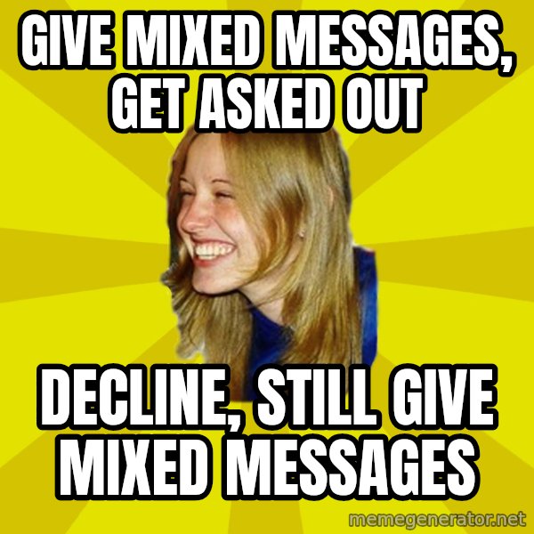 Trologirl meme: give mixed messages, get asked out / decline, still give mixed messages