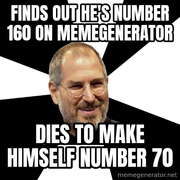 Steve Jobs Says meme: finds out he's number 160 on memegenerator / dies to make himself number 70