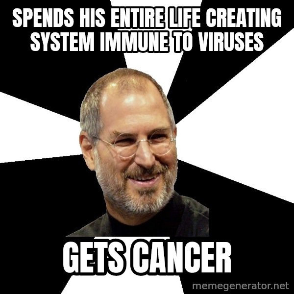 Steve Jobs Says meme: Spends his entire life creating system immune to viruses / gets cancer