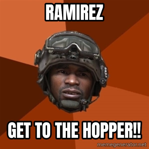 Sgt. Foley meme: ramirez / get to the hopper!!