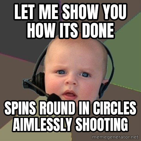 FPS N00b meme: Let me show you how its done / spins round in circles aimlessly shooting