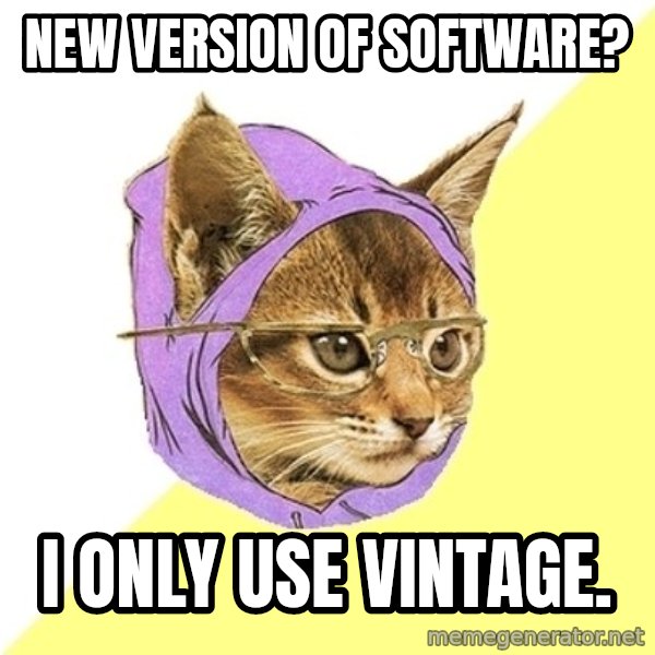 Hipster Kitty meme: New version of software? / I only use vintage.