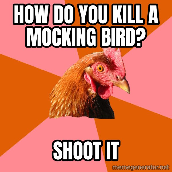 Anti Joke Chicken meme: How do you kill a mocking bird? / shoot it