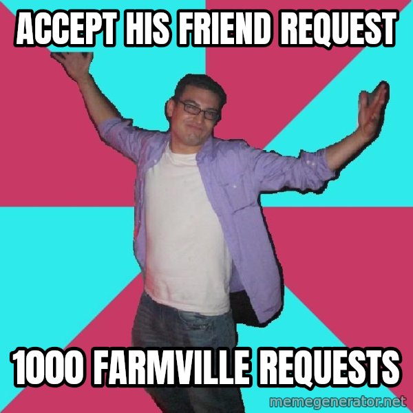 Douchebag Roommate meme: accept his friend request / 1000 farmville requests