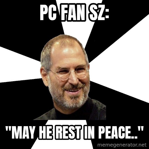Steve Jobs Says meme: PC FAN SZ: / "MAY HE REST IN PEACE.."