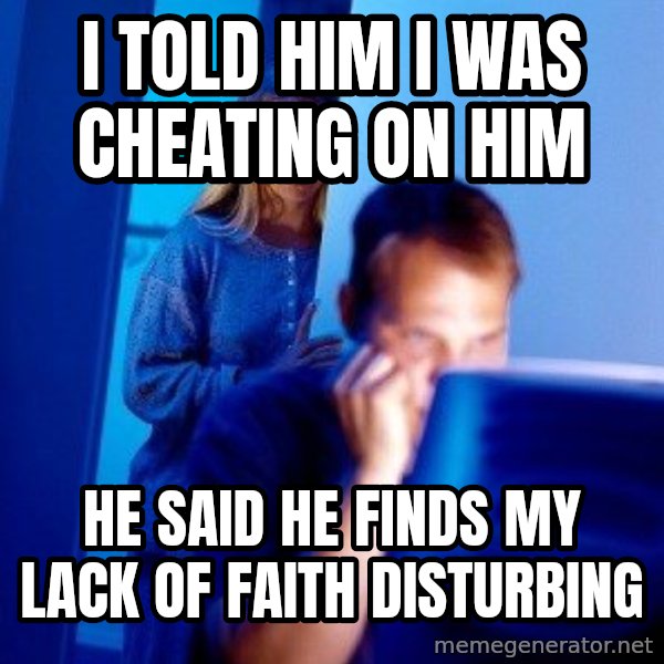 Internet Husband meme: i told him i was cheating on him / he said he finds my lack of FAITH DISTURBING