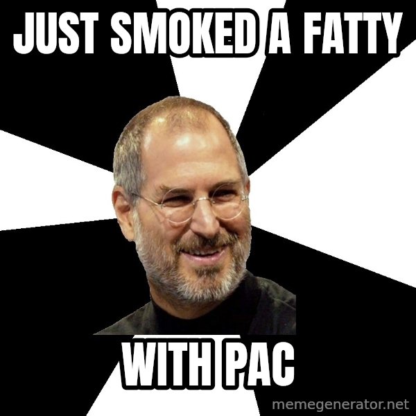 Steve Jobs Says meme: just smoked a fatty / with pac