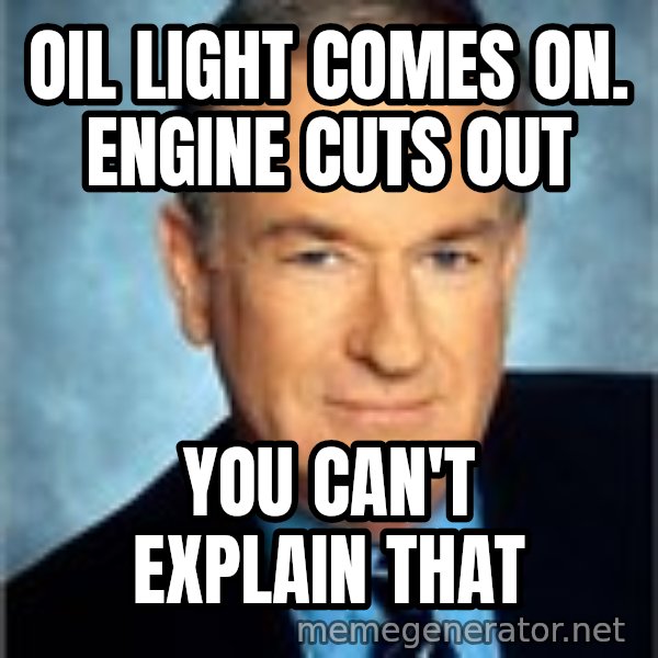 Bill O Reilly meme: Oil light comes on. Engine cuts out / You can't explain that