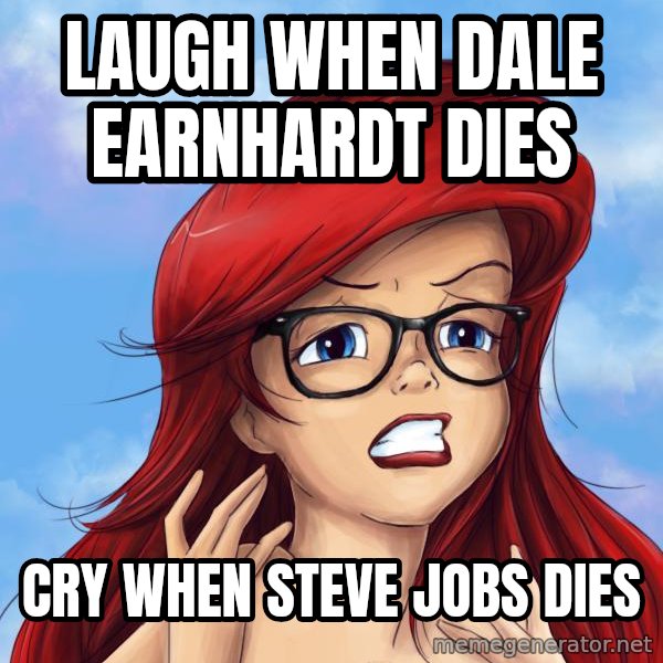 Hipster Ariel meme: Laugh when Dale earnhardt Dies / Cry when Steve jobs dies