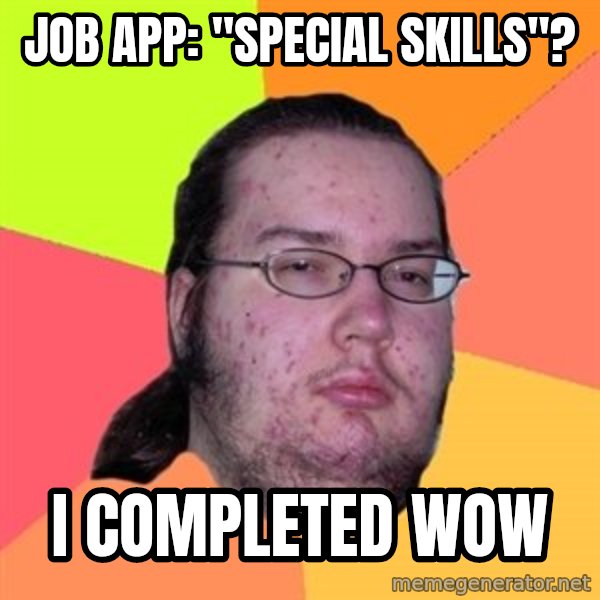 Butthurt Dweller meme: Job App: "special skills"? / i completed wow