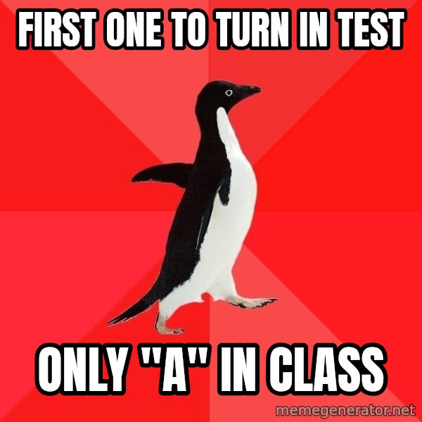 Socially Awesome Penguin meme: First one to turn in test / only "a" in class