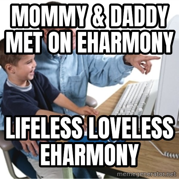 Computer dad meme: mommy & daddy met on eharmony / lifeless loveless eharmony