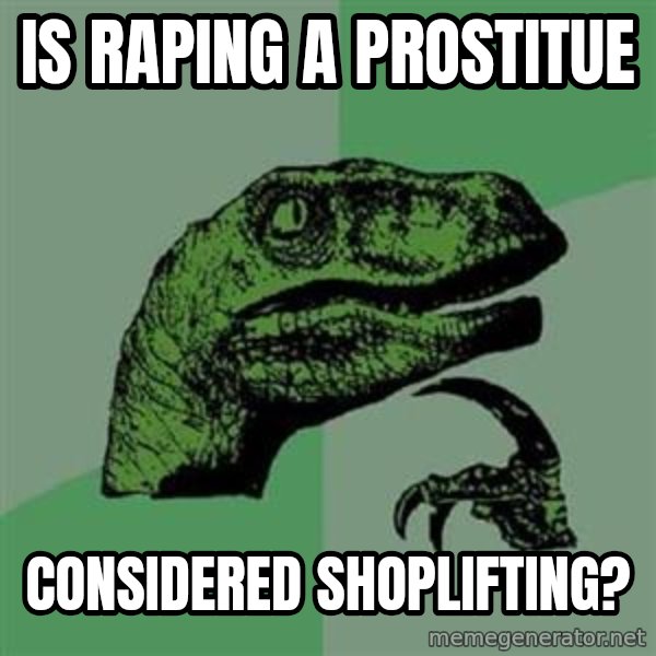 Philosoraptor meme: is raping a prostitue / considered shoplifting?