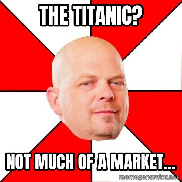 Pawn Stars meme: the titanic? / Not much of a market...