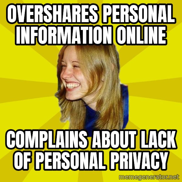 Trologirl meme: overshares Personal information online / Complains about lack of personal privacy