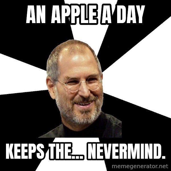 Steve Jobs Says meme: an apple a day / keeps the... nevermind.