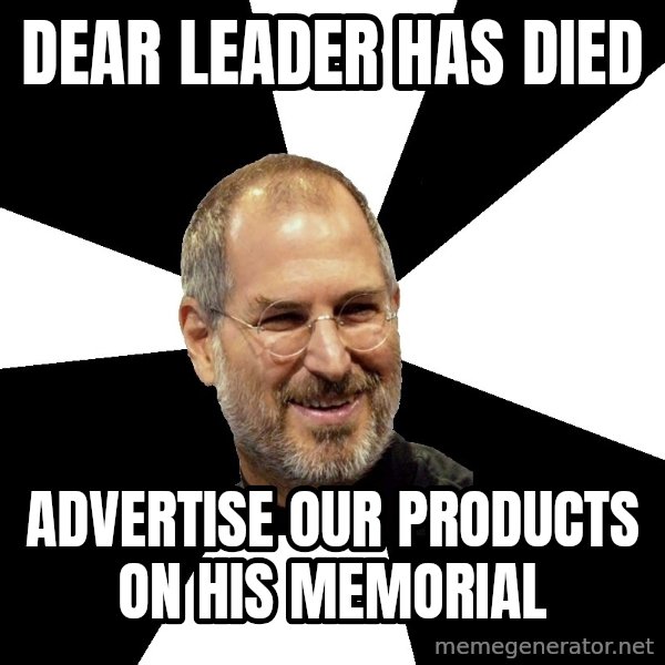 Steve Jobs Says meme: dear leader has died / Advertise our products on his memorial