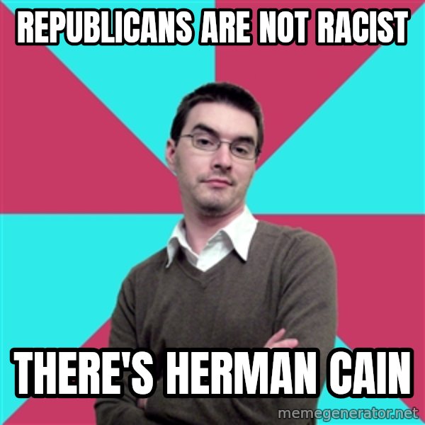 Privilege Denying Dude meme: Republicans are not racist / There's Herman Cain