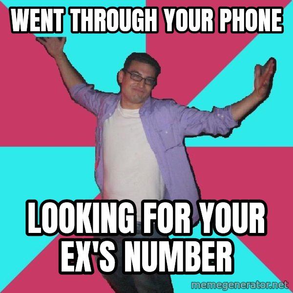 Douchebag Roommate meme: went through your phone / looking for your ex's number
