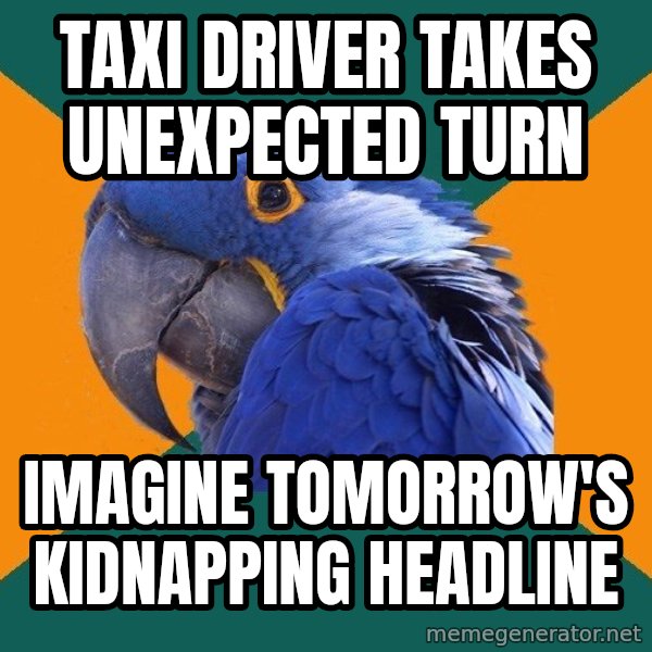 Paranoid Parrot meme: taxi driver takes unexpected turn / Imagine tomorrow's Kidnapping headline