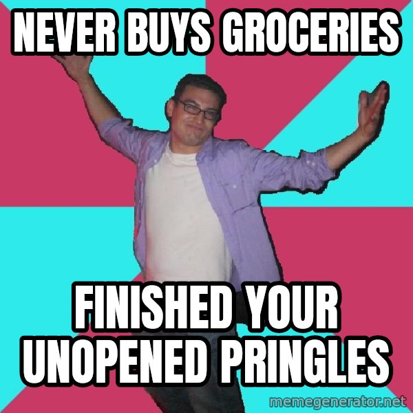 Douchebag Roommate meme: never buys groceries / finished your unopened pringles
