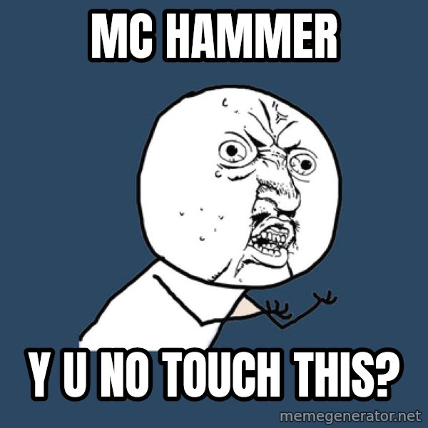 Y U No meme: MC HAMMER / Y U NO TOUCH THIS?