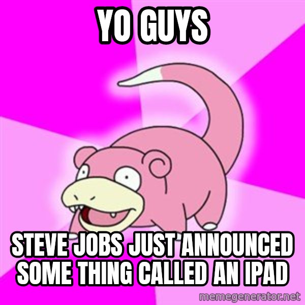 Slowpoke meme: yo guys / steve jobs just announced some thing called an iPad