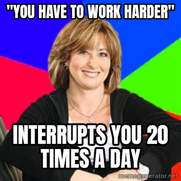 Sheltering Suburban Mom meme: "you have to work harder" / interrupts you 20 times a day