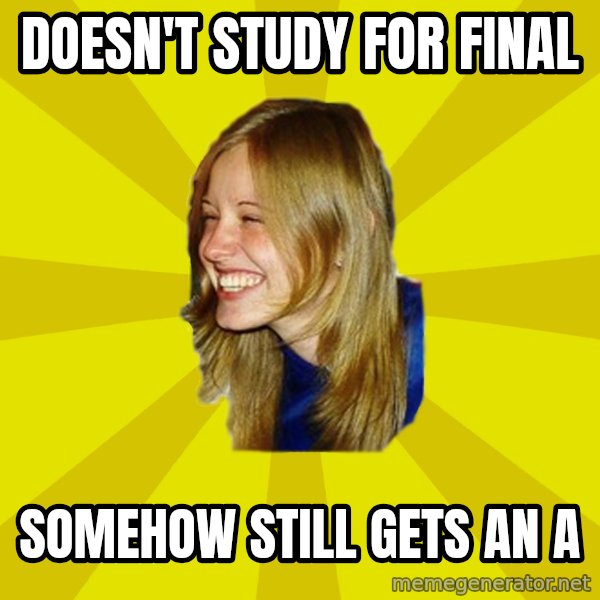 Trologirl meme: Doesn't study for final / somehow still gets an a