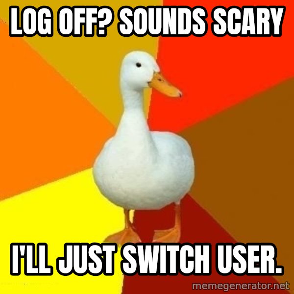 Technologically Impaired Duck meme: Log off? Sounds scary / I'll just switch user.