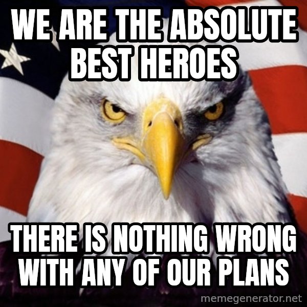 American Pride Eagle meme: We are the absolute best heroes / There is nothing wrong with any of our plans