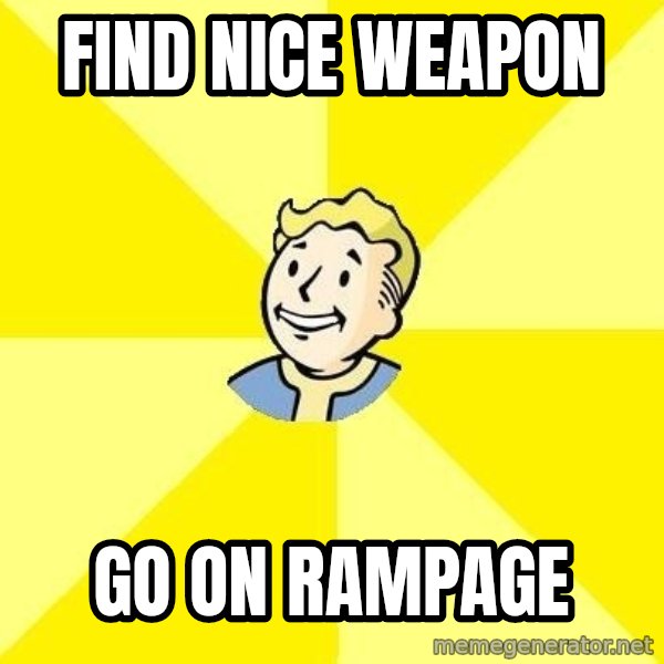 Fallout 3 meme: FIND NICE WEAPON / GO ON RAMPAGE