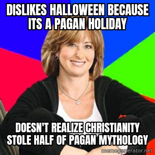 Sheltering Suburban Mom meme: Dislikes Halloween Because its a Pagan Holiday / Doesn't Realize CHRISTIANITY Stole half of pagan mythology