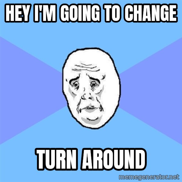 Okay Guy meme: Hey i'm going to change / turn around