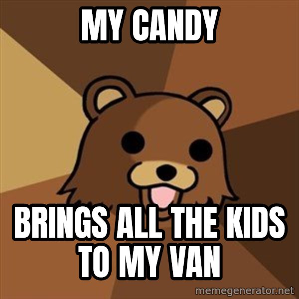Pedobear meme: my candy / brings all the kids to my van