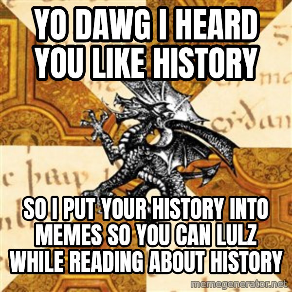 History Major Heraldic Beast meme: Yo Dawg I heard you like history / so I put your history into memes so you can lulz while reading about history