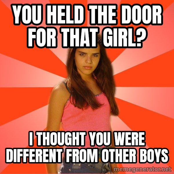 Jealous Girl meme: You HeLd the door for That girl? / I thought you were different from other bOys