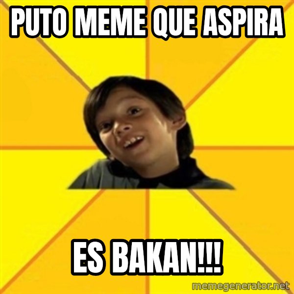 es bakans meme: puto meme que aspira / ES BAKAN!!!