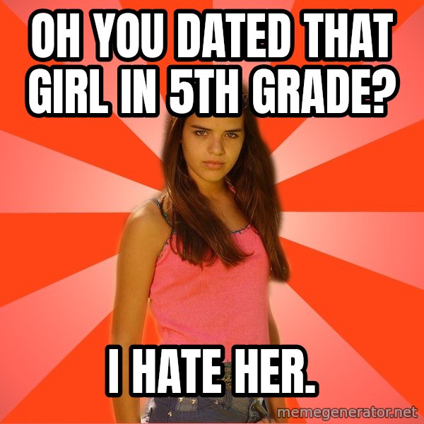 Jealous Girl meme: oh you dated that girl in 5th grade? / i hate her.