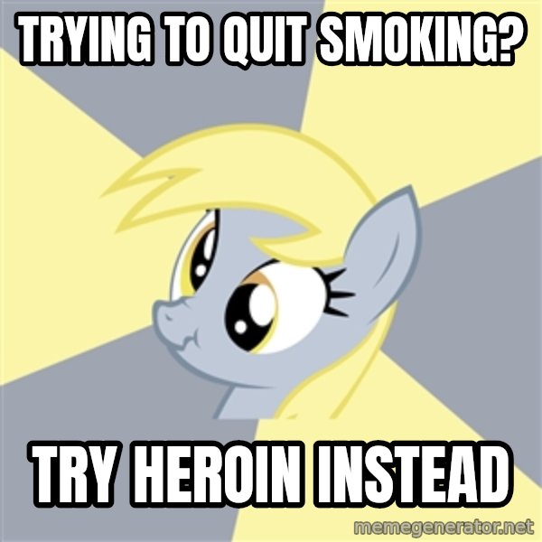 Badvice Derpy meme: trying to quit smoking? / try heroin instead
