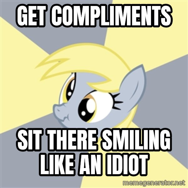 Badvice Derpy meme: get compliments / sit there smiling like an idiot