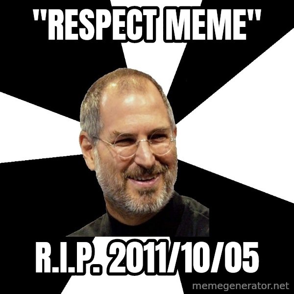 Steve Jobs Says meme: "respect meme" / R.I.P. 2011/10/05